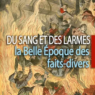 Exposition « Du sang et des larmes. La Belle Époque des faits-divers »