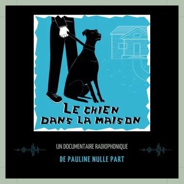 Documentaire Radiophonique : Le Chien dans la Maison – Hors Loge